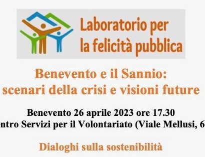 “Benevento e il Sannio: scenari della crisi e visioni future”. Il 26 aprile l’incontro del Laboratorio per la felicità pubblica